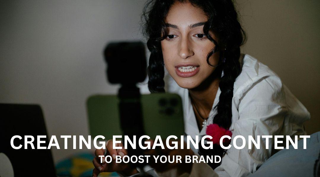 Creating Engaging Content to Boost Your Brand