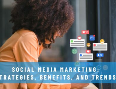 Social Media Marketing: Strategies, Benefits, and Trends