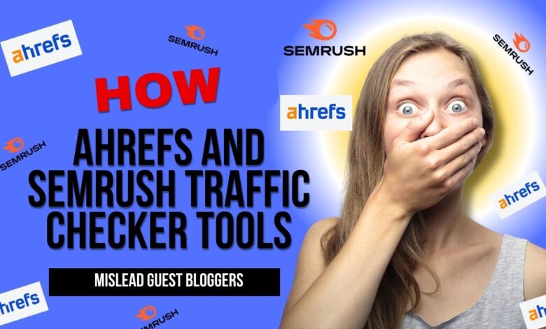 Ahrefs and Semrush Traffic Checker Tools Mislead Guest Bloggers